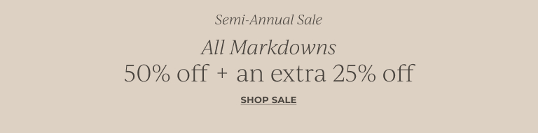 All markdowns 50% off + an extra 25% off.