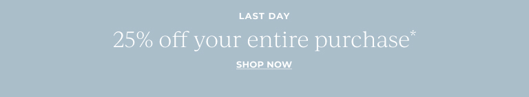 Last Day: 25% off your entire purchase* Shop Now!