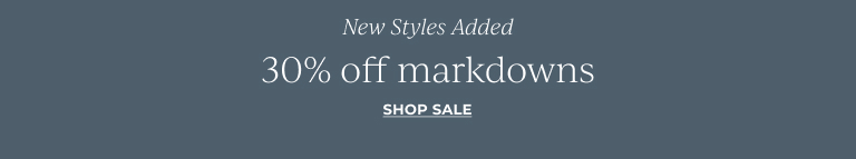 New Style Added: 30% Off Markdowns* Shop Sale!