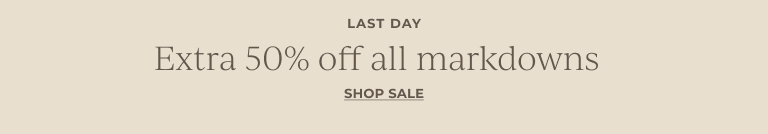 Last day. Extra 50% off all markdowns