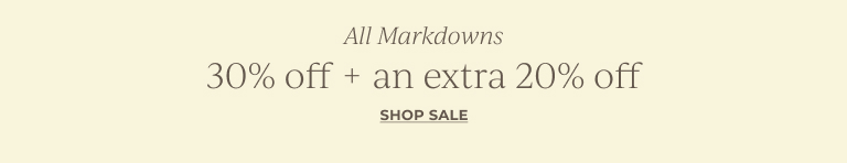 All markdowns 30% off + an extra 20% off. Shop sale.