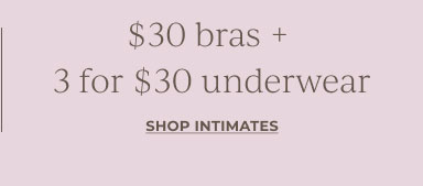 $30 bras + 3 for $30 underwear. Shop Intimates
