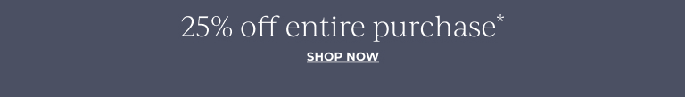 25% Off Entire Purchase. Shop now.