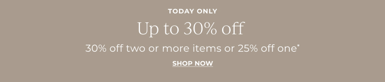Today only. Up to 30% off. 30% off two or more items or 25% off one.* Shop now.