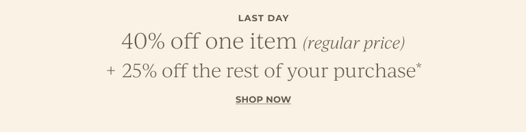 Last Day: 40% off one item (regular price) + 25% off the rest of your purchase. Shop now.
