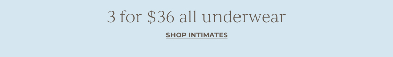 3 for $36 all underwear. Shop intimates.