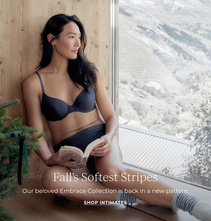 Fall’s Softest Stripes. Our beloved Embrace Collection is back in a new pattern. Shop Intimates.