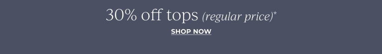 30% off tops (regular price). Shop Now