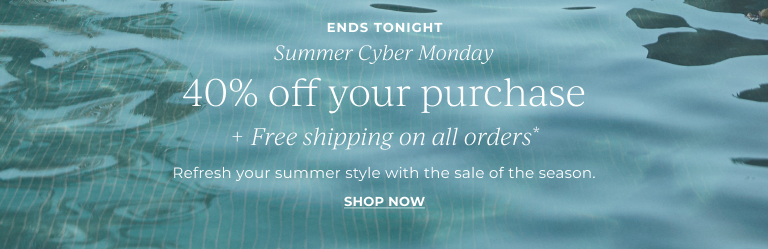 Ends tonight. Free shipping on all orders.* 40% off your purchase.* Refresh your summer style with the sale of the season.  Shop now.
