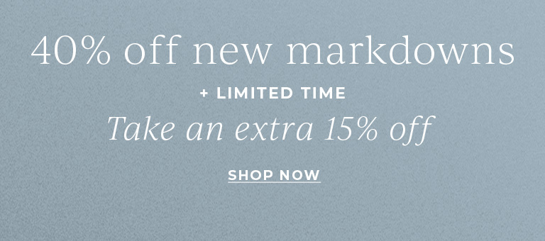 40% off new markdowns + Take an extra 15% off.