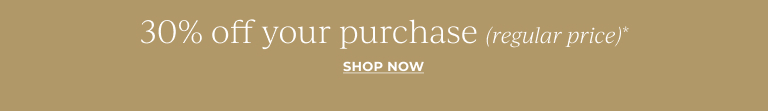 30% off your purchase (regular price)* Shop Now!