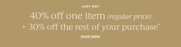 Last Day: 40% off one item (regular price) + 30% off the rest of your purchase* Shop now 