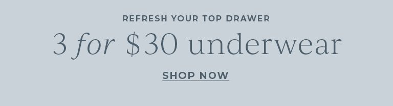 Refresh your top drawer. 3 for $30 underwear.