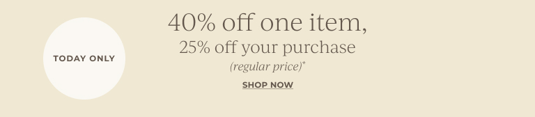 40% off one item, 25% off the rest of your purchase (regular price)