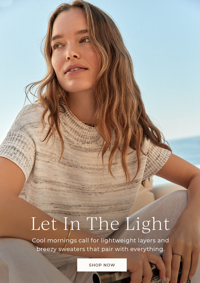 Let in the light. Cool mornings call for lightweight layers and breezy sweaters that pair with everything