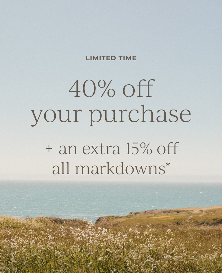 Limited time. 40% off your purchase + take an extra 15% off all markdowns*.